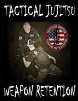 Tactical Jujitsu: Weapon Retention 1312697679 Book Cover