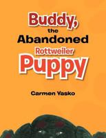 Buddy, the Abandoned Rottweiler Puppy 1465309209 Book Cover