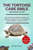 The Tortoise Care Bible: The complete Owners manual to tortoise, habitat, diet, ownership and different species as pet B0CRS96TWK Book Cover