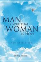 Man Is Spiritual Woman Is Holy: A New Revelation 1644628279 Book Cover