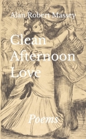 Clean Afternoon Love: Poems B0FCPSK7SK Book Cover