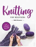 Beginner's Guide to Knitting: Easy-to-Follow Instructions, Tips, and Tricks to Master Knitting Quickly 1088139949 Book Cover