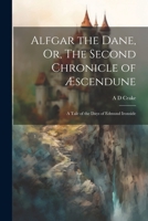 Alfgar the Dane, Or, The Second Chronicle of Æscendune: A Tale of the Days of Edmund Ironside 1022097415 Book Cover