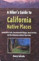 A Hiker's Guide to California Native Places: Interpretive Trails, Reconstructed Villages, Rock-Art Sites and the Indigenous Cultures They Evoke 0899972411 Book Cover