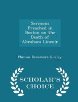 Sermons Preached in Boston on the Death of Abraham Lincoln 1019433809 Book Cover