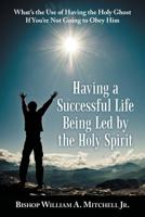 Having a Successful Life Being Led by the Holy Spirit : What's the Use of Having the Holy Ghost If You're Not Going to Obey Him 197365668X Book Cover