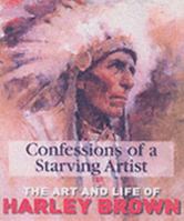 Confessions of a Starving Artist: Art and Life of Harley Brown 1929834284 Book Cover