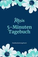 Mein 5-Minuten Tagebuch Dankbarkeitstagebuch: A5 Tagebuch mit motivierenden Zitaten f�r Dankbarkeit - 5- Minuten Tagebuch - Geschenk f�r Frauen Mama Oma Schwester Beste Freundin - Dankbarkeits Tagebuc 1080677089 Book Cover