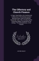 The Offertory and Church Finance: A Paper Read Before the Ruridecanal Conference of the Deanery Op [Sic] Barking, Essex, Held at Stratford, November 16th, 1867, Introducing the Following Subject Propo 1359358234 Book Cover