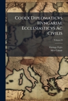 Codex Diplomaticvs Hvngariae Ecclesiasticvs Ac Civilis, Volume 8 1144305373 Book Cover
