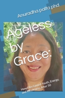 Ageless by Grace:: How I Reclaimed Youth, Energy, and Wholeness After 50 B0FK6BG1G9 Book Cover