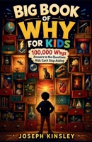 BIG BOOK OF WHY FOR KIDS: 100,000 Whys Answers to the Questions Kids Can’t Stop Asking (Kids Big Books Collection) B0H9YWXM7K Book Cover