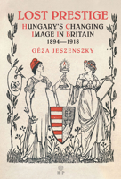 Lost Prestige: Hungary's Changing Image in Britain 1894―1918 1943596174 Book Cover