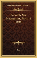 La Verite Sur Madagascar, Part 1-2 (1896) 1160141762 Book Cover