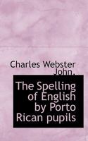 The Spelling of English by Porto Rican pupils 053062544X Book Cover
