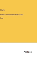 Histoire ecclésiastique des Francs: Tome 1 3382729733 Book Cover