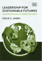 Leadership for Sustainable Futures: Achieving Success in a Competitive World 1845421736 Book Cover