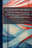 Determining the Need for an Army Liaison Staff to Congress for Strategic Matters 1025063759 Book Cover
