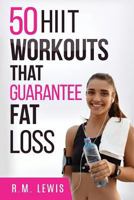 50 Hiit Workouts That Guarantee Fat Loss: Hiit Workouts That Have Been Proven to Be the Most Effective for Fat Loss 1545442010 Book Cover