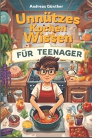 Unnützes Kochen Wissen für Teenager: 280 spannende und lustige Food-Fakten für Familie und Freundends (German Edition) B0FRGLQ4CV Book Cover