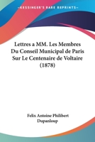 Lettres a MM. Les Membres Du Conseil Municipal de Paris Sur Le Centenaire de Voltaire (1878) 2013070772 Book Cover