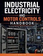 Industrial Electricity and Motor Controls Handbook: Essential Wiring, Motor Control Circuits, and Automation Skills for the Modern Trade B0HBMSD32X Book Cover