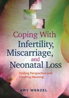 Coping with Infertility, Miscarriage, and Neonatal Loss: Finding Perspective and Creating Meaning 143381692X Book Cover