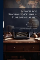 Memoirs of Benvenuto Cellini, a Florentine Artist 1023834782 Book Cover