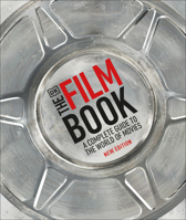 The Film Book, New Edition: A Complete Guide to the World of Movies 0756686768 Book Cover