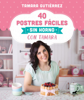 40 postres f?ciles sin horno con Tamara 8418045205 Book Cover