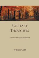 Solitary Thoughts: A Series of Subjects Addressed 1466937874 Book Cover
