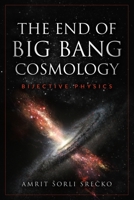 The End of Big Bang Cosmology: Bijective Physics (Bijective Phyisics) B08457LM55 Book Cover