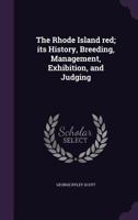 The Rhode Island red; its History, Breeding, Management, Exhibition, and Judging 1346837414 Book Cover