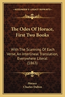 The Odes Of Horace, First Two Books: With The Scanning Of Each Verse, An Interlineal Translation, Everywhere Literal 1166437949 Book Cover