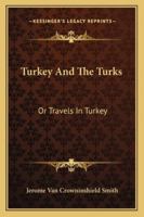 Turkey And The Turks: Or Travels In Turkey 1163255963 Book Cover