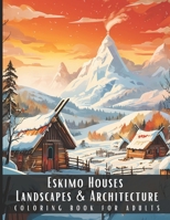 Eskimo Houses Landscapes & Architecture Coloring Book for Adults: Beautiful Nature Landscapes Sceneries and Foreign Buildings Coloring Book for ... Relief and Relaxation - 50 Coloring Pages B0CN6ZPGFW Book Cover