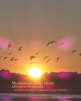 Meditations of the Heart: Affirmation Photography (an Echoes of the Heart Companion) 1530608570 Book Cover