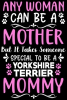 Any woman can be a mother ~ Be a Yorkshire Terrier mommy: Cute yorkshire Terrier lovers notebook journal or dairy | yorkshire Terrier Dog owner appreciation gift | Lined Notebook Journal (6"x 9") 1697392954 Book Cover