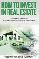 How To Invest In Real Estate: Special Edition - Three Books - This Easy To Read Real Estate Series Teaches You The Basic Steps To Rapidly Create Wealth Through Flipping Houses and Rental Properties. 1728639360 Book Cover