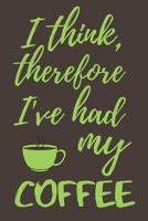 I think, therefore I've had my coffee: funny notebook for coffee lovers 6x9 1710305290 Book Cover