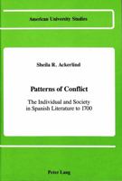 Patterns of Conflict: The Individual and Society in Spanish Literature to 1700 (American University Studies Series II, Romance Languages and Literature) 0820408794 Book Cover