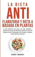 La Dieta Antiflamatoria y Dieta a Basada en Plantas Para Principiantes: La Guía Definitiva para lograr una Vida Saludable y Disminuir los Niveles de ... ¡Incluye Deliciosas R 1800762968 Book Cover