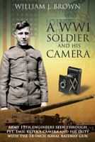 A World War I Soldier and His Camera: Army 19th Engineers Seen Through Pvt. Emil Rezek's Camera And His Duty With The 14-Inch Naval Railway Gun 1548111759 Book Cover