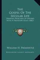 The Gospel of the Secular Life: Sermons Preached at Oxford 0548713782 Book Cover