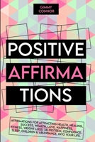 positive affirmations: Affirmations for attracting health, healing, Success, Wealth, Love, Happiness, Fitness, Weight Loss, Self Esteem, Confidence, Sleep, Children & Abundance, into your life. 1801117144 Book Cover