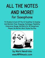 All the Notes and More for Saxophone: 70 Studies in Each of the 12 Tonalities to Develop and Maintain Tone, Tonguing, Technique, Flexibility, Endurance, Range, and More for All Saxophone Players No Ma 1523214716 Book Cover