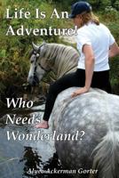 Life Is An Adventure!: Who Needs Wonderland? 1975912969 Book Cover
