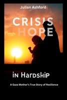 Crisis Hope in Hardship: A Gaza Mother’s True Story of Resilience (Ashford book collection) B0FFNBTL1M Book Cover