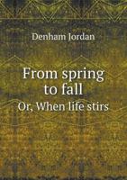 From Spring to Fall Or, When Life Stirs 1355176603 Book Cover