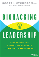 Biohacking Leadership: Leveraging the Biology of Behavior to Maximize Your Impact 1394351518 Book Cover